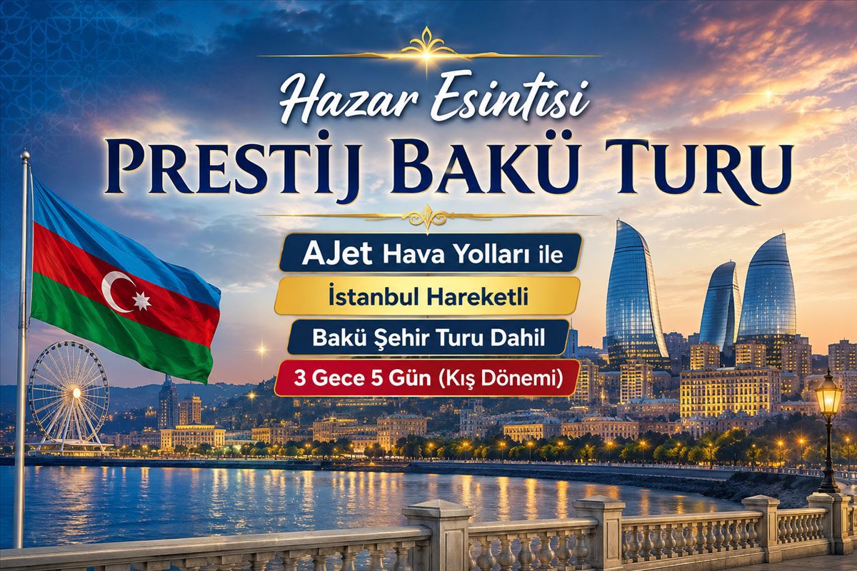 Hazar Esintisi Prestij Bakü Turu Ajet ile Vizesiz Kış Dönemi / 3 Gece Otel Konaklamalı / İstanbul Çıkışlı